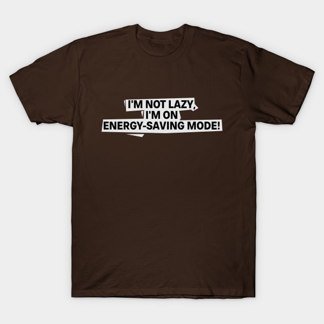 I'm Not Lazy, Energy Saving Mode T-Shirt by Yeaha